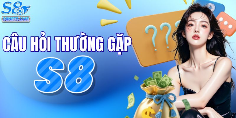 Giải đáp các câu hỏi thường gặp khi tham gia chơi tại S8