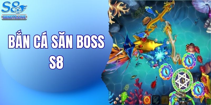 Hướng Dẫn Chơi Bắn Cá Săn Boss S8 Thắng Lớn Chuẩn Cao Thủ