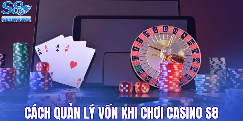 Cách quản lý vốn khi chơi Casino S8 