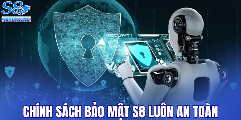 Chính sách bảo mật S8 luôn an toàn