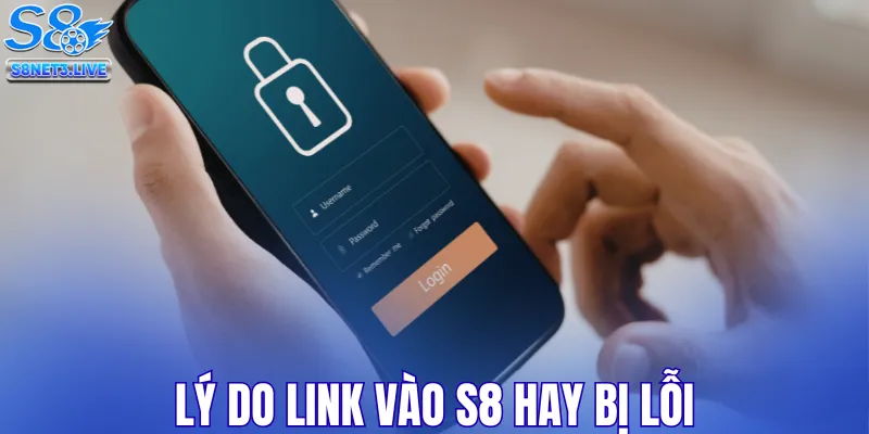 Lý do link vào S8 hay bị lỗi