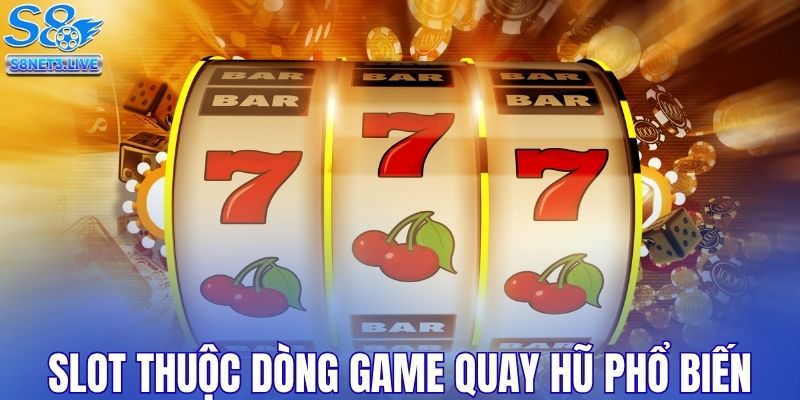 Slot thuộc dòng game quay hũ phổ biến hiện tại