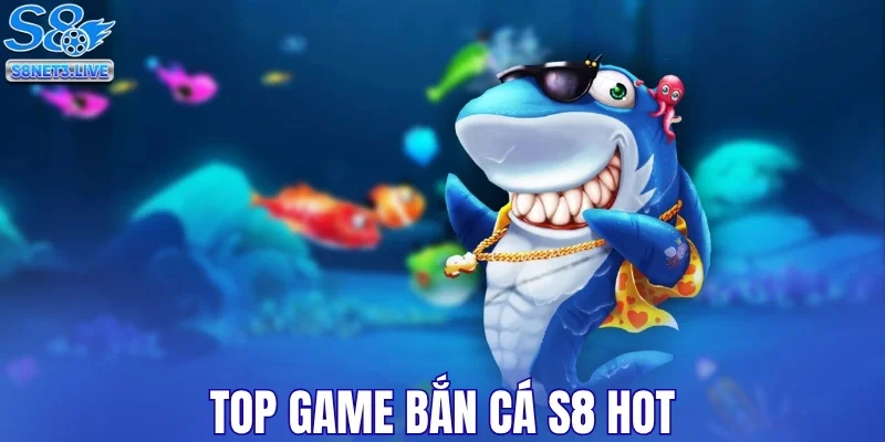 Top game bắn cá S8 hot hit - Chơi là mê, khó rời tay