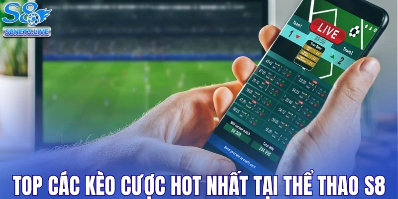 Top kèo cược hot nhất tại thể thao S8